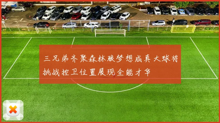 三兄弟齐聚森林狼梦想成真大球将挑战控卫位置展现全能才华