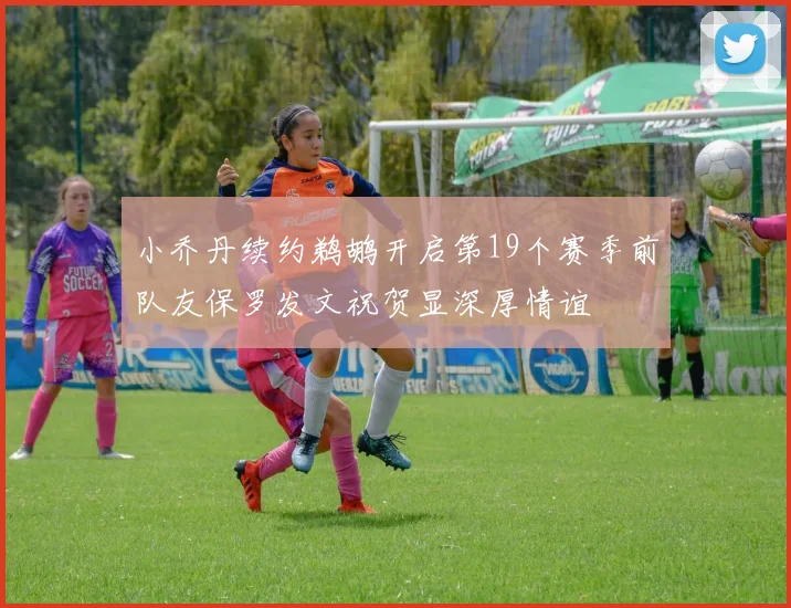 小乔丹续约鹈鹕开启第19个赛季前队友保罗发文祝贺显深厚情谊